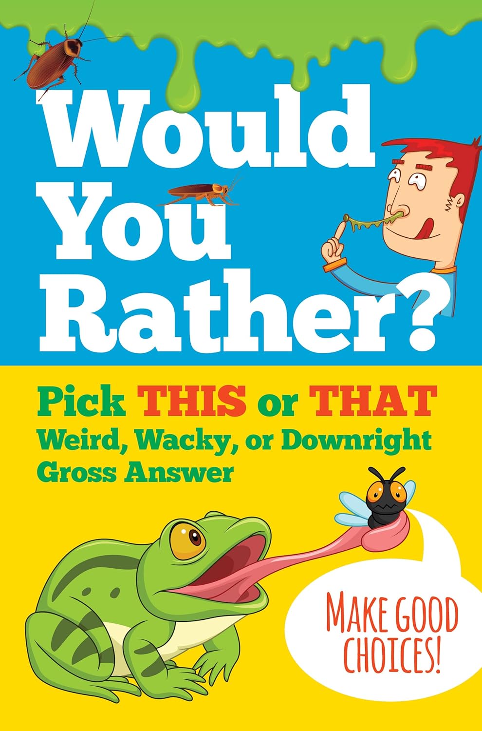 Would you Rather Pick this or that weird wacky or Downright Gross answer