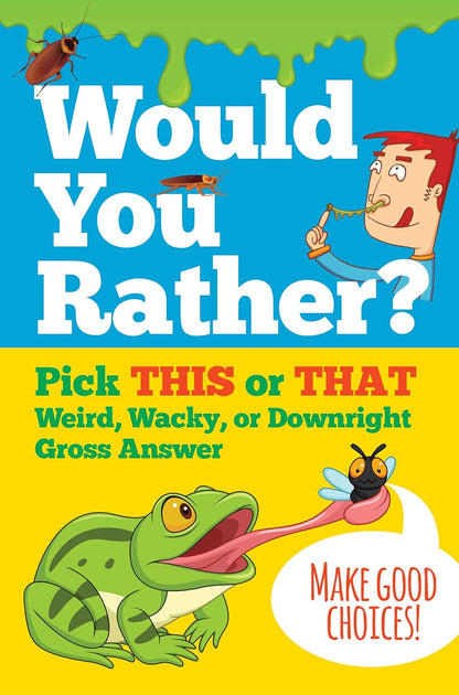 Would you Rather Pick this or that weird wacky or Downright Gross answer